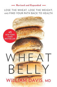 Title: Wheat Belly (Revised and Expanded Edition): Lose the Wheat, Lose the Weight, and Find Your Path Back to Health, Author: William Davis