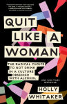 Alternative view 1 of Quit Like a Woman: The Radical Choice to Not Drink in a Culture Obsessed with Alcohol