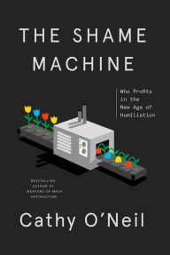 Title: The Shame Machine: Who Profits in the New Age of Humiliation, Author: Cathy O'Neil