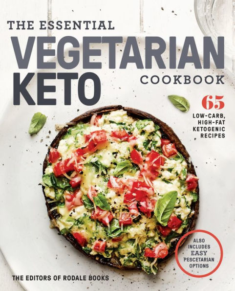 The Essential Vegetarian Keto Cookbook: 65 Low-Carb, High-Fat Ketogenic Recipes: A Keto Diet Cookbook