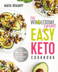 Online book downloads free The Wholesome Yum Easy Keto Cookbook: 100 Simple Low Carb Recipes. 10 Ingredients or Less (English Edition) 9781984826626 by Maya Krampf