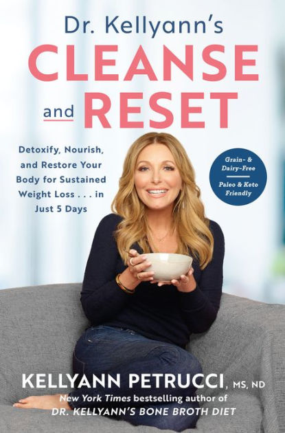 Dr Kellyann S Cleanse And Reset Detoxify Nourish And Restore Your Body For Sustained Weight Loss In Just 5 Days By Kellyann Petrucci Hardcover Barnes Noble