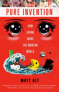 Title: Pure Invention: How Japan Made the Modern World, Author: Matt Alt