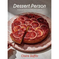 Title: Dessert Person: Recipes and Guidance for Baking with Confidence: A Baking Book, Author: Claire Saffitz