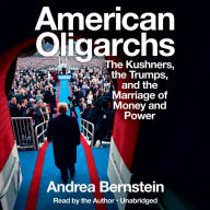 Title: American Oligarchs: The Kushners, the Trumps, and the Marriage of Money and Power, Author: Andrea Bernstein