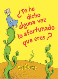 Title: ¿Te he dicho alguna vez lo afortunado que eres? (Did I Ever Tell You How Lucky You Are? Spanish Edition), Author: Dr. Seuss