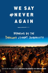 Title: We Say #NeverAgain: Reporting by the Parkland Student Journalists, Author: Melissa Falkowski