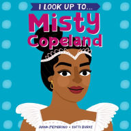 Title: I Look Up To... Misty Copeland, Author: Anna Membrino