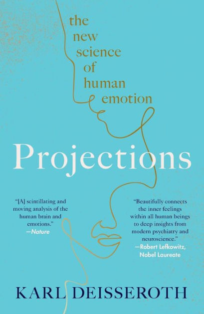 Projections: The New Science Of Human Emotion By Karl Deisseroth 