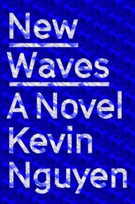 Title: New Waves: A Novel, Author: Kevin Nguyen