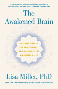 Title: The Awakened Brain: The New Science of Spirituality and Our Quest for an Inspired Life, Author: Lisa Miller