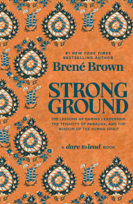 Title: Strong Ground: The Lessons of Daring Leadership, the Tenacity of Paradox, and the Wisdom of the Human Spirit, Author: Brené Brown