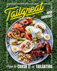 Title: Tailgreat: How to Crush It at Tailgating [A Cookbook], Author: John Currence