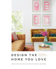 Title: Design the Home You Love: Practical Styling Advice to Make the Most of Your Space [An Interior Design Book], Author: Lee Mayer