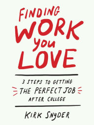 Title: Finding Work You Love: 3 Steps to Getting the Perfect Job After College, Author: Kirk Snyder