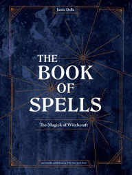 Title: The Book of Spells: The Magick of Witchcraft [A Spell Book for Witches], Author: Jamie Della
