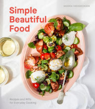 Title: Simple Beautiful Food: Recipes and Riffs for Everyday Cooking [A Cookbook], Author: Amanda Frederickson