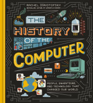 Title: The History of the Computer: People, Inventions, and Technology that Changed Our World, Author: Rachel Ignotofsky
