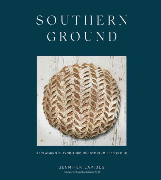 Southern Ground: Reclaiming Flavor Through Stone-Milled Flour [A Baking Book]