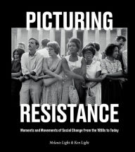 Title: Picturing Resistance: Moments and Movements of Social Change from the 1950s to Today, Author: Melanie Light
