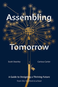 Title: Assembling Tomorrow: A Guide to Designing a Thriving Future from the Stanford d.school, Author: Scott Doorley