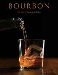 Title: Bourbon: The Story of Kentucky Whiskey, Author: Clay Risen