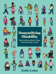 Title: Demystifying Disability: What to Know, What to Say, and How to Be an Ally, Author: Emily Ladau