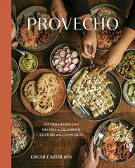 Title: Provecho: 100 Vegan Mexican Recipes to Celebrate Culture and Community [A Cookbook], Author: Edgar Castrejón
