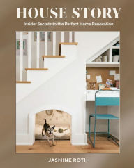 Title: House Story: Insider Secrets to the Perfect Home Renovation, Author: Jasmine Roth