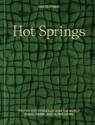 Title: Hot Springs: Photos and Stories of How the World Soaks, Swims, and Slows Down, Author: Greta Rybus