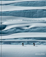 Title: There and Back: Photographs from the Edge, Author: Jimmy Chin