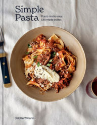 Title: Simple Pasta: Pasta Made Easy. Life Made Better. [A Cookbook], Author: Odette Williams