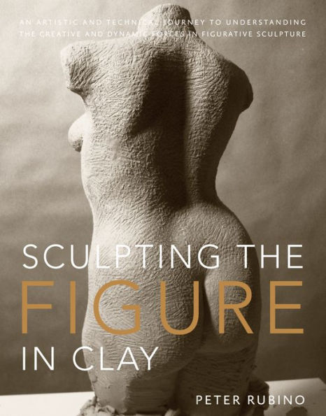 Sculpting the Figure in Clay: An Artistic and Technical Journey to Understanding the Creative and Dynamic Forces in Figurative Sculpture