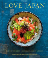 Title: Love Japan: Recipes from our Japanese American Kitchen [A Cookbook], Author: Sawako Okochi