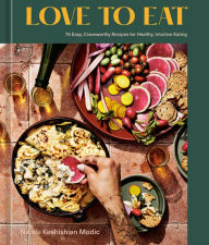 Title: Love to Eat: 75 Easy, Craveworthy Recipes for Healthy, Intuitive Eating [A Cookbook], Author: Nicole Keshishian Modic