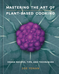 Title: Mastering the Art of Plant-Based Cooking: Vegan Recipes, Tips, and Techniques [A Cookbook], Author: Joe Yonan