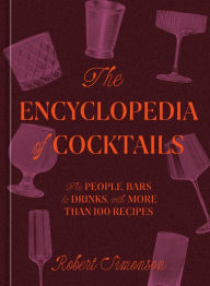 Title: The Encyclopedia of Cocktails: The People, Bars & Drinks, with More Than 100 Recipes, Author: Robert Simonson