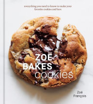 Title: Zoë Bakes Cookies: Everything You Need to Know to Make Your Favorite Cookies and Bars [A Baking Book], Author: Zoë François