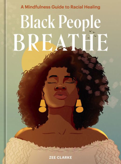 Black People Breathe: A Mindfulness Guide to Racial Healing by Zee