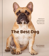 Title: The Best Dog: Hilarious to Heartwarming Portraits of the Pups We Love, Author: Aliza Eliazarov