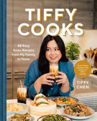 Title: Tiffy Cooks: 88 Easy Asian Recipes from My Family to Yours: A Cookbook, Author: Tiffy Chen