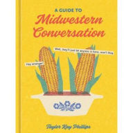 Title: A Guide to Midwestern Conversation, Author: Taylor Kay Phillips