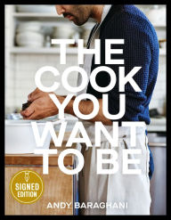 Title: The Cook You Want to Be: Everyday Recipes to Impress (Signed Book), Author: Andy Baraghani