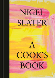 Title: A Cook's Book: The Essential Nigel Slater [A Cookbook], Author: Nigel Slater