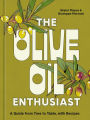 The Olive Oil Enthusiast: A Guide from Tree to Table, with Recipes