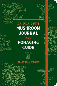 Title: Dr. Fun Guy's Mushroom Journal and Foraging Guide, Author: Gordon Walker