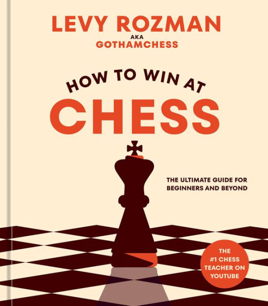 How to Win at Chess: The Ultimate Guide for Beginners and Beyond by Levy  Rozman, Hardcover