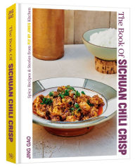 Title: The Book of Sichuan Chili Crisp: Spicy Recipes and Stories from Fly By Jing's Kitchen [A Cookbook], Author: Jing Gao