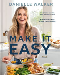 Title: Make It Easy: A Healthy Meal Prep and Menu Planning Guide [A Cookbook], Author: Danielle Walker
