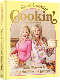 Title: Good Lookin' Cookin': A Year of Meals - A Lifetime of Family, Friends, and Food, Author: Dolly Parton